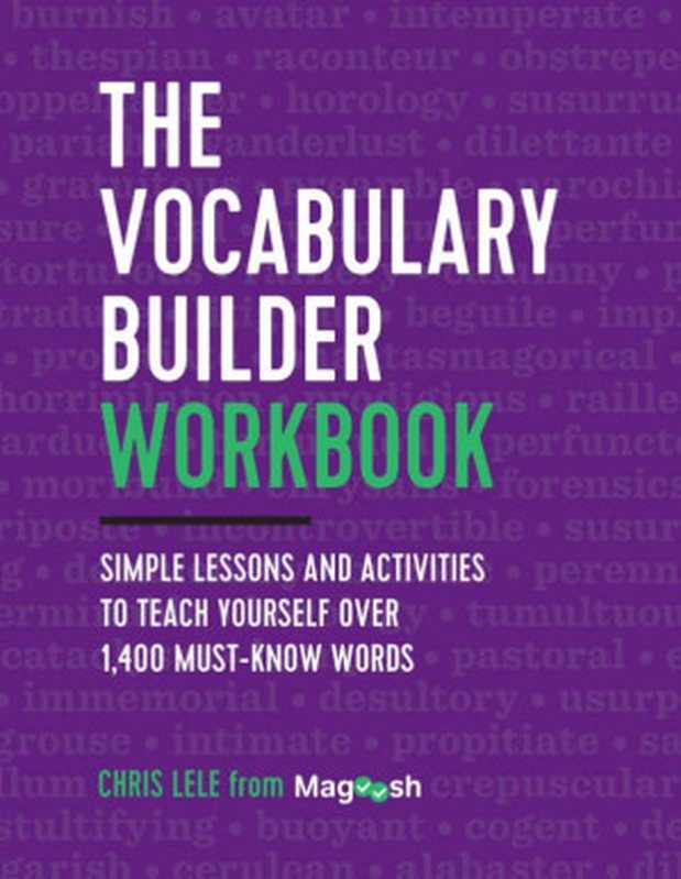 The Vocabulary Builder Workbook  Simple Lessons and Activities to Teach Yourself Over 1 400 Must-Know Words（Magoosh  Chris Lele）（Zephyros Press 2018）