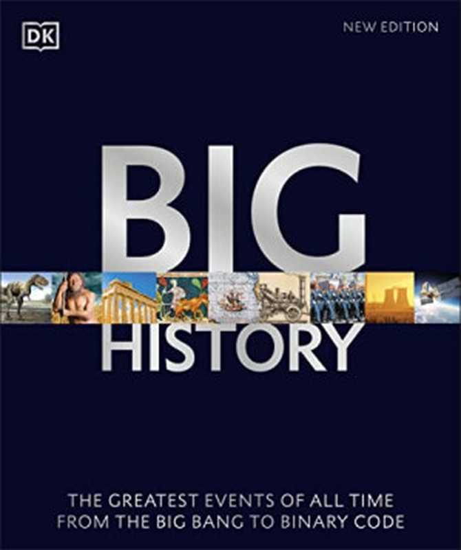 Big History： The Greatest Events of All Time From the Big Bang to Binary Code（DK）（DK 2022）