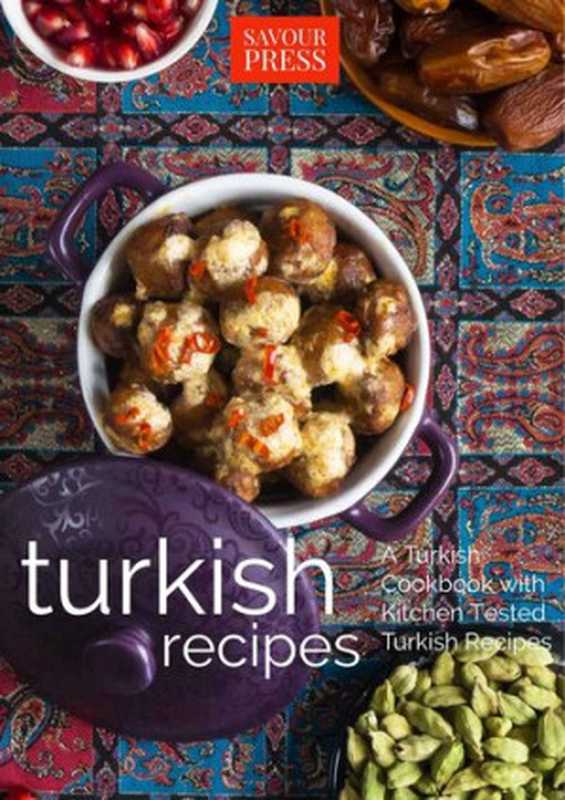 Turkish Recipes!： A Turkish Cookbook with Kitchen Tested Turkish Recipes（SAVOUR PRESS）（Savour Press 2019）