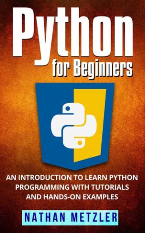 Python for Beginners： An Introduction to Learn Python Programming with Tutorials and Hands-On Examples（Nathan Metzler）（CRB Publishing 2018）