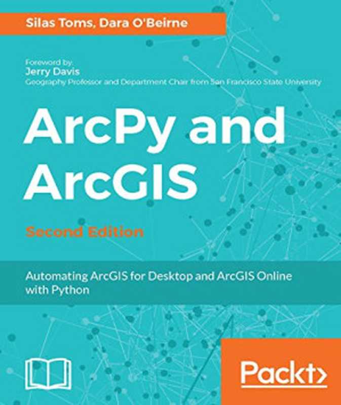 ArcPy and ArcGIS： Automating ArcGIS for Desktop and ArcGIS Online with Python（Silas Toms， Dara O’Beirne）（Packt Publishing 2017）