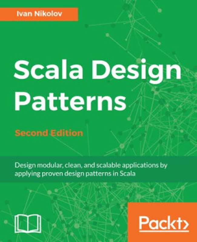 Scala Design Patterns - Second Edition（Ivan Nikolov）（Packt Publishing 2018）