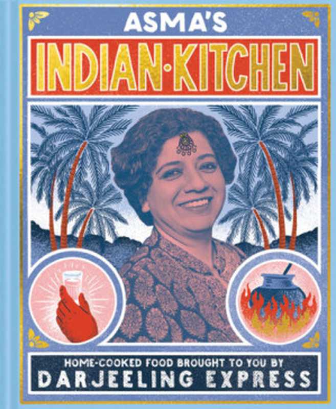 Asma’s Indian Kitchen ： Home-Cooked Food Brought to You by Darjeeling Express（Asma Khan）（Pavilion 2019）