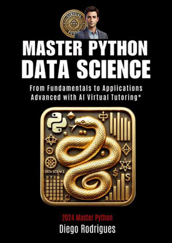 MASTER PYTHON DATA SCIENCE Edition 2024： From Fundamentals to Advanced Applications with AI Virtual Tutoring （Rodrigues， Diego）（Autopublished 2024）