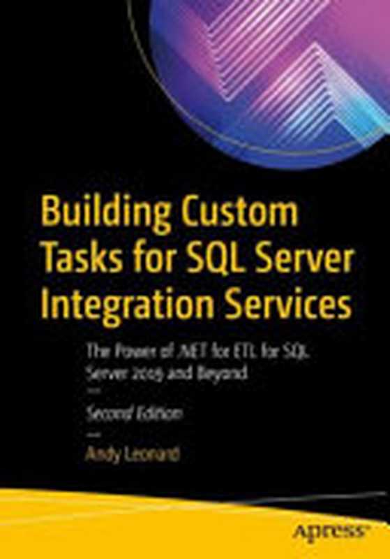 Building Custom Tasks for SQL Server Integration Services： The Power of .NET for ETL for SQL Server 2019 and Beyond - Second Edition（Andy Leonard）（Apress 2021）