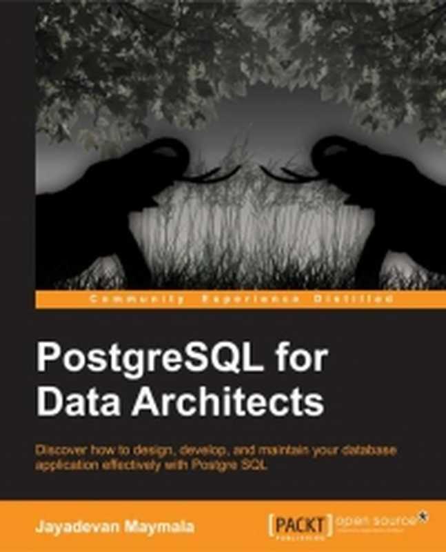 PostgreSQL for Data Architects： Discover how to design， develop， and maintain your database application effectively with PostgreSQL（Jayadevan Maymala）（Packt Publishing 2015）