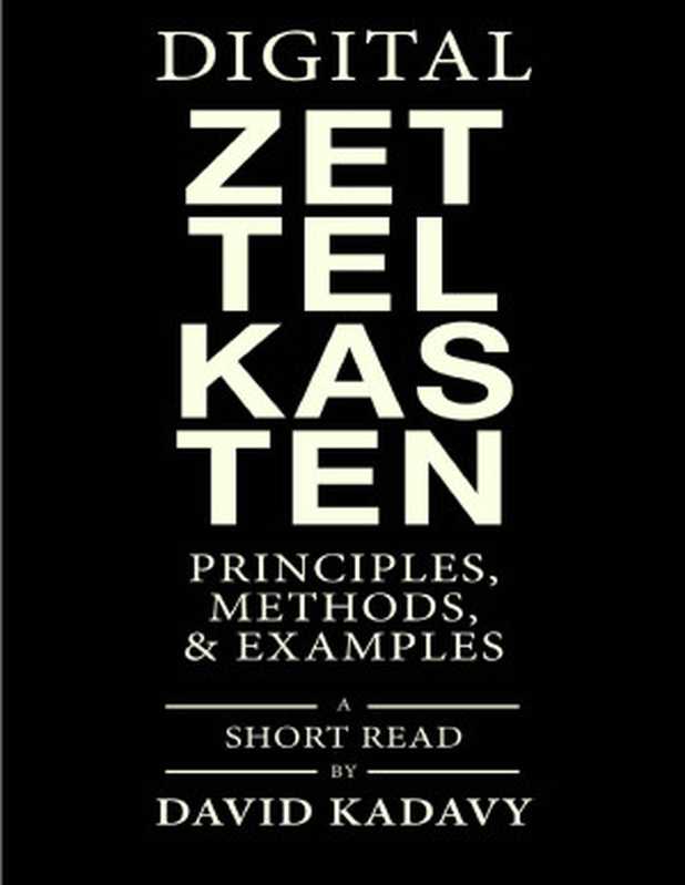 Digital Zettelkasten： Principles， Methods， & Examples（David Kadavy）（Kadavy， Inc. 2021）