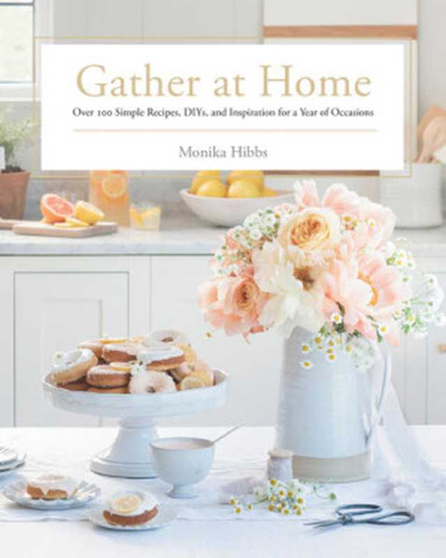 Gather at Home ： Over 100 Simple Recipes， DIYs， and Inspiration for a Year of Occasions（Monika Hibbs）（National Geographic Books 2020）