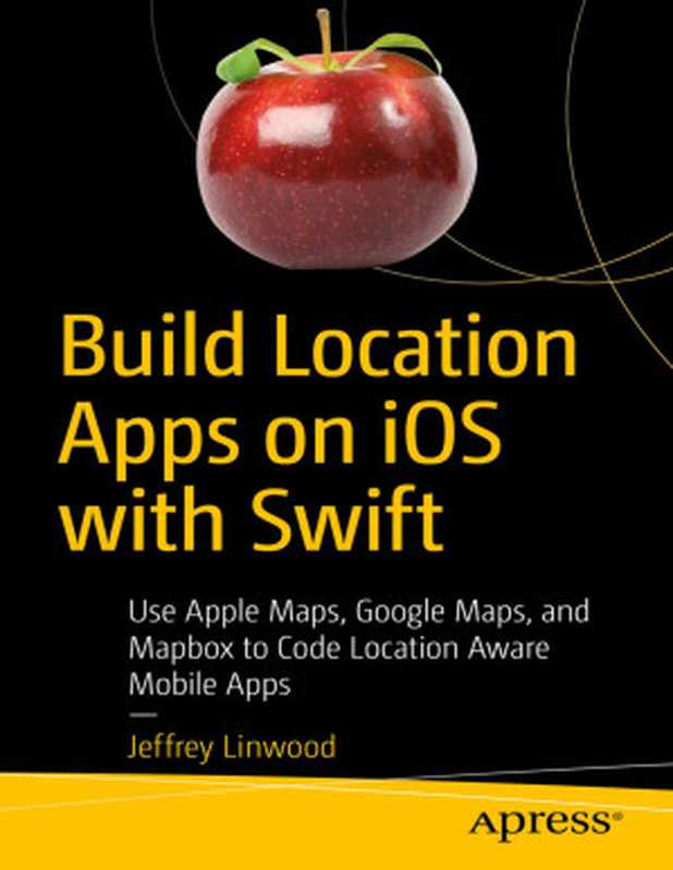 Build Location Apps on iOS with Swift（Jeffrey Linwood [Linwood， Jeffrey]）（Apress 2020）