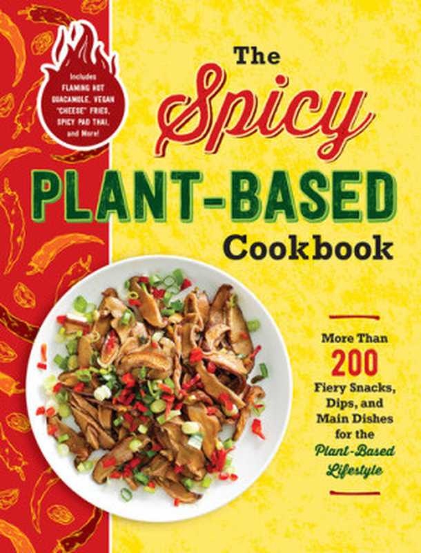 The Spicy Plant-Based Cookbook ： More Than 200 Fiery Snacks， Dips， and Main Dishes for the Plant-Based Lifestyle（Adams Media）（Adams Media 2021）