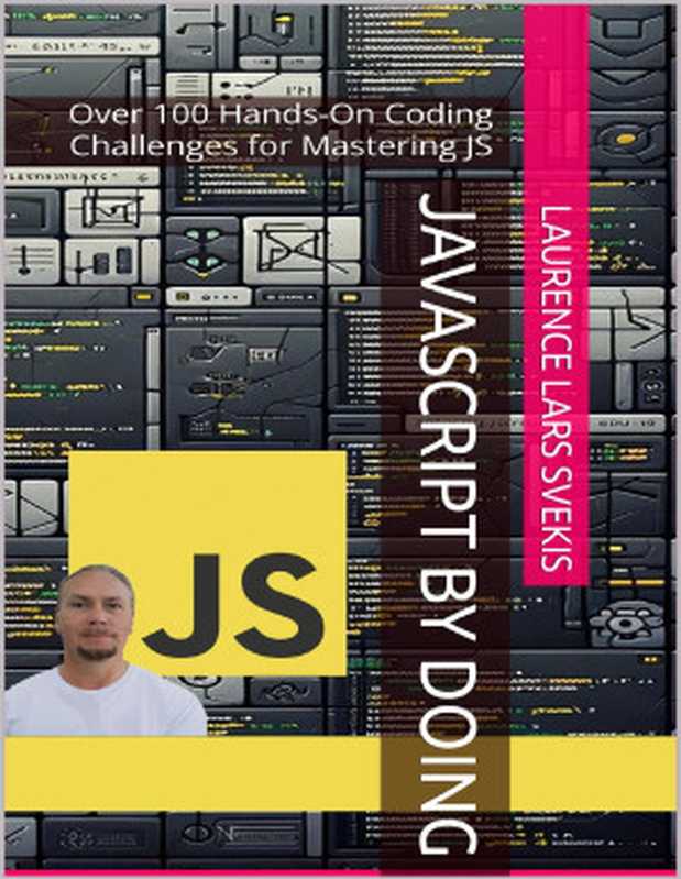 JavaScript by Doing： Over 100 Hands-On Coding Challenges for Mastering JS（Svekis， Laurence Lars）（2024）