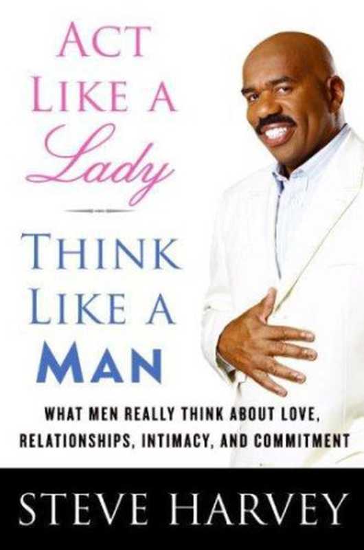 Act Like a Lady， Think Like a Man： What Men Really Think about Love， Relationships， Intimacy， and Commitment（Steve Harvey， Denene Millner）（HarperCollins 2009）