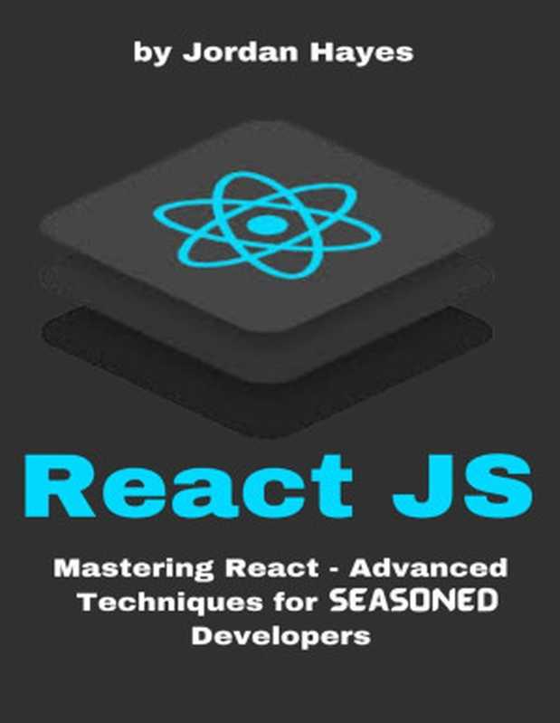 ReactJS： Mastering React - Advanced Techniques for Seasoned Developers（Hayes， Jordan）（Independently Published 2024）