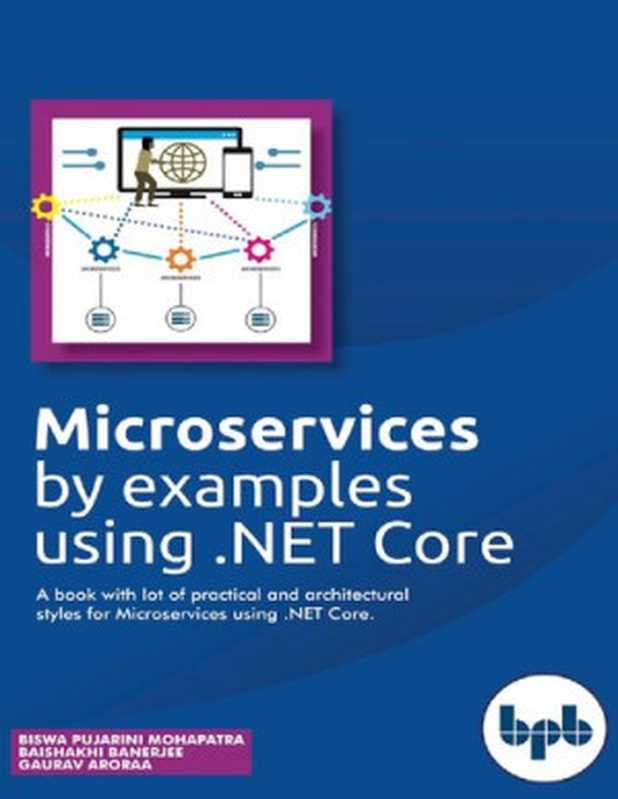 Microservices by examples using .NET Core. A book with lot of practical and architectural styles for Microservices using .NET Core（Biswa Pujarini Mohapatra， Baishakhi Banerjee， Gaurav Aroraa）（BPB Publications 2019）