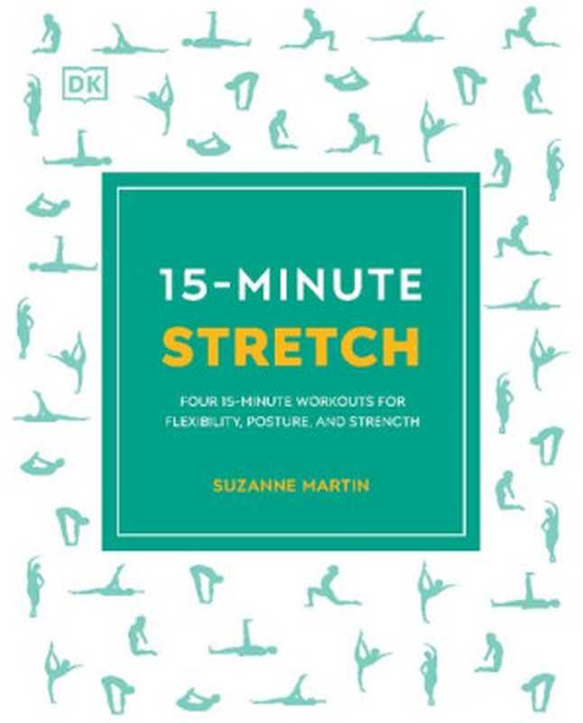 15-Minute Stretch： Four 15-Minute Workouts for Flexibility， Posture， and Strength（Suzanne Martin）（DK 2022）