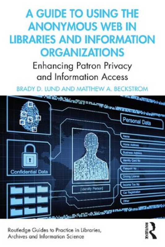 A Guide to Using the Anonymous Web in Libraries and Information Organizations： Enhancing Patron Privacy and Information Access（Brady D. Lund， Matthew A. Beckstrom）（Routledge 2022）