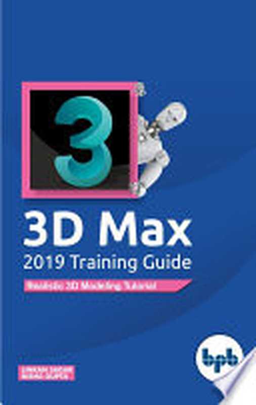 3DS Max 2019 Training Guide： Realistic 3D Modeling Tutorial (English Edition)（Sagar， Linkan， Gupta， Nisha）（BPB Publications 2019）