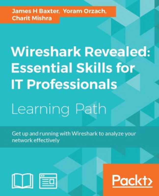 Wireshark revealed： Essential Skills for IT Professionals（Baxter， James H. Orzach Yoram. Mishra Charit）（Packt Publishing 2017）