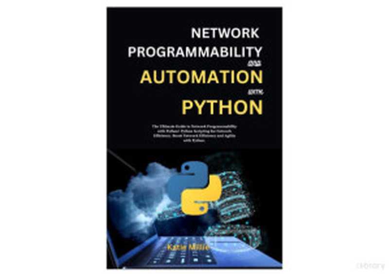 Network programmability and Automation with python： The Ultimate Guide to Network Programmability with Python!Python Scripting for Network Efficiency.Boost … with Python（Katie Millie）（Autopublished 2024）