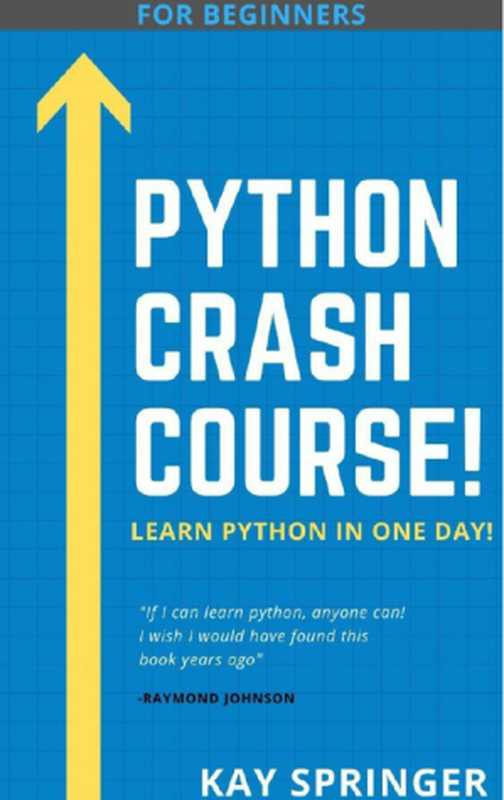 PYTHON Crash Course - Learn Python Programming In One Day. A True Beginners Course（Kay Springer）（2021）