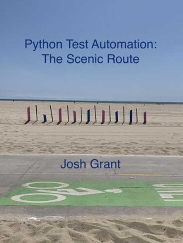 Python Test Automation： The Scenic Route： An easy going introduction to Python testing（Josh Grant）（Leanpub 2023）