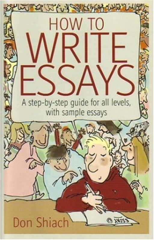 How to Write Essays  A step-by-step guide for all levels  with sample essays（Don Shiach）（How To Books 2007）