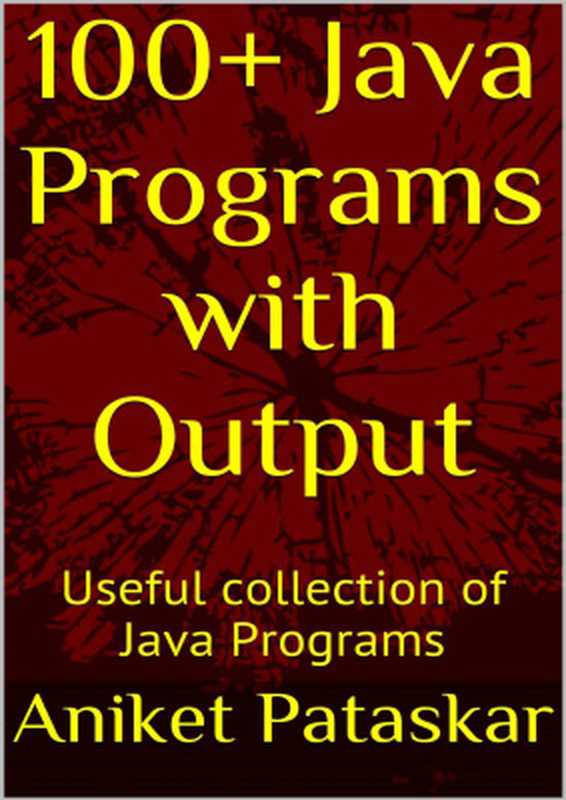 100+ Java Programs with Output： Useful collection of Java Programs（Pataskar Aniket.）（2016）