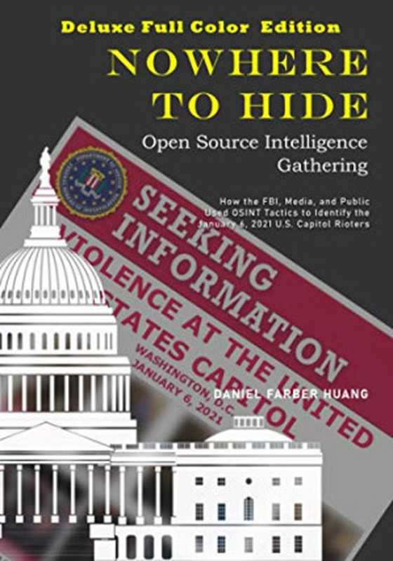 NOWHERE TO HIDE： Open Source Intelligence Gathering ： How the FBI， Media， and Public Used OSINT to Identify the January 6， 2021 Capitol Rioters（Daniel Farber Huang）（Princeton Studios 2021）