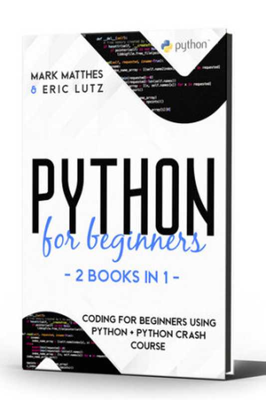 Python for Beginners， 2 Books in 1： Coding for Beginners Using Python + Python Crash Course（Mark Matthes， Eric Lutz）（Coding and Programming Academy 2020）