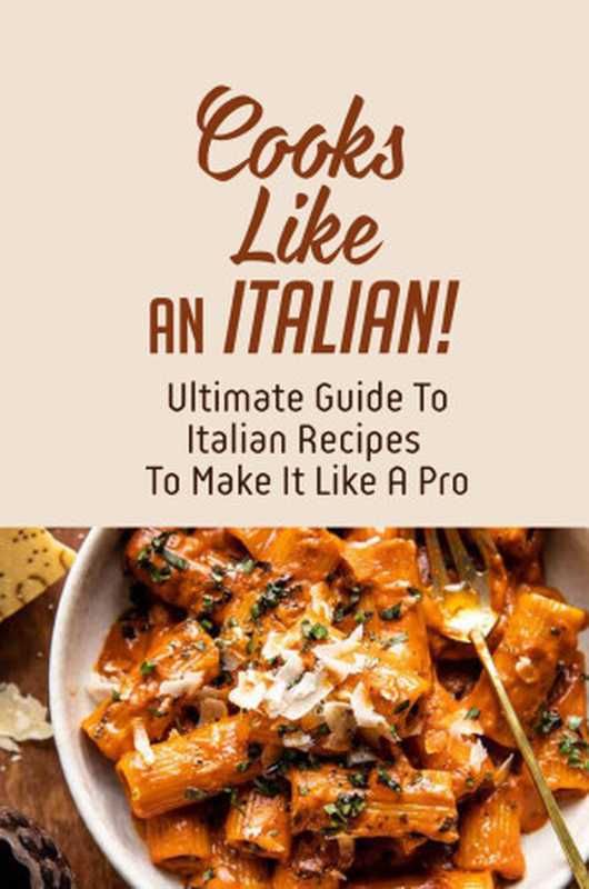 Cook Like An Italian!： Ultimate Guide To Italian Recipes To Make It Like A Pro： Italian Cookbook（Valarie Deschaine）（UNKNOWN 2021）