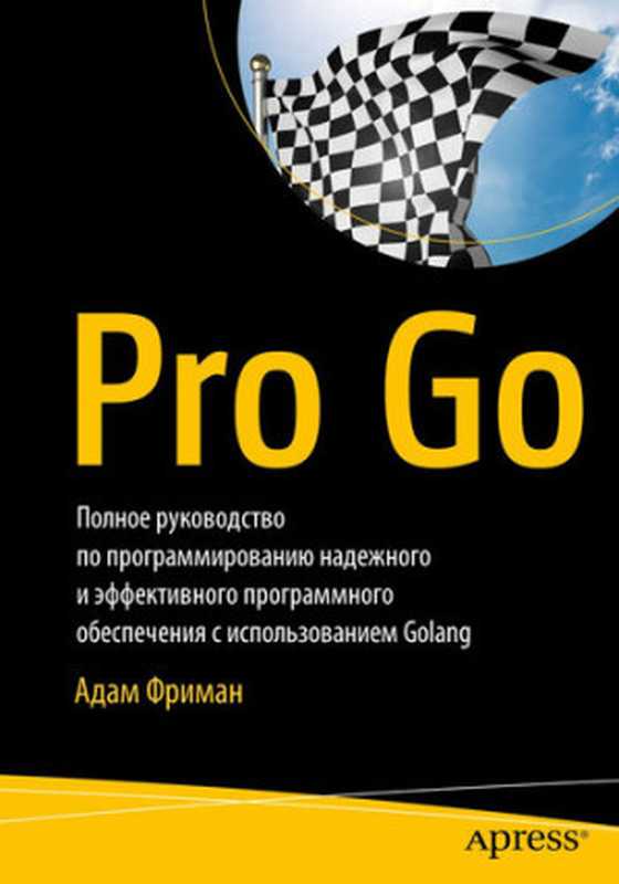 Pro Go： Профессиональный Go： Полное руководство по программированию надежного и эффективного программного обеспечения с использованием Golang（Адам Фриман）（Apress 2022）