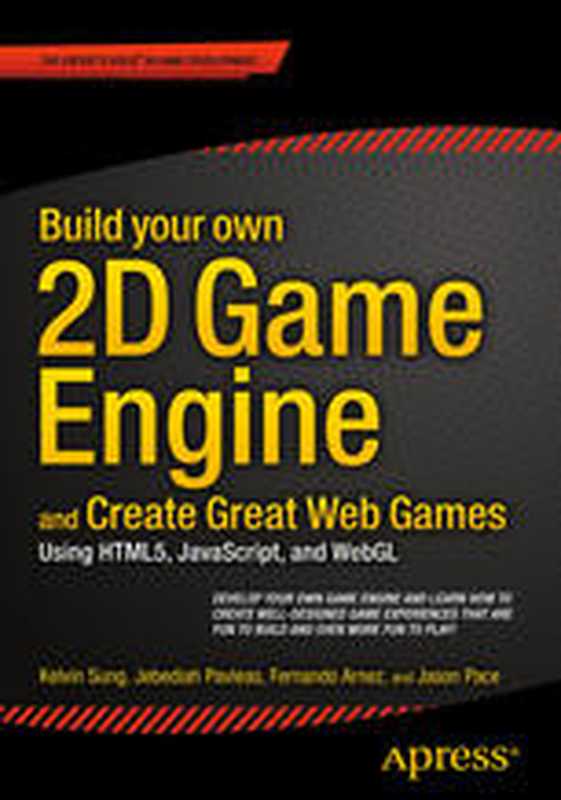 Build Your Own 2D Game Engine and Create Great Web Games： Using HTML5， JavaScript， and WebGL（Kelvin Sung， Jebediah Pavleas， Fernando Arnez， Jason Pace (auth.)）（Apress 2015）