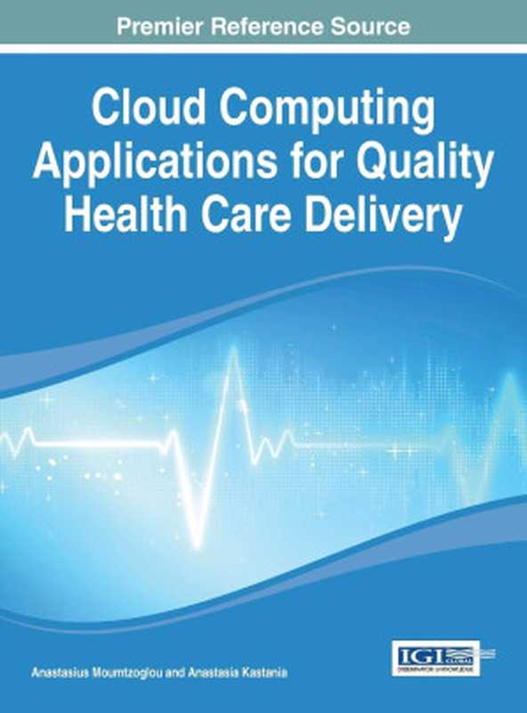 Cloud Computing Applications for Quality Health Care Delivery（Anastasius Moumtzoglou， Anastasia Kastania）（Medical Information Science Reference 2014）