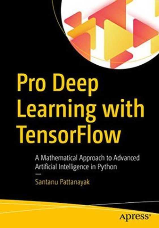 Pro Deep Learning with Tensorflow： A Mathematical Approach to Advanced Artificial Intelligence in Python（Santanu Pattanayak）（Apress 2017）