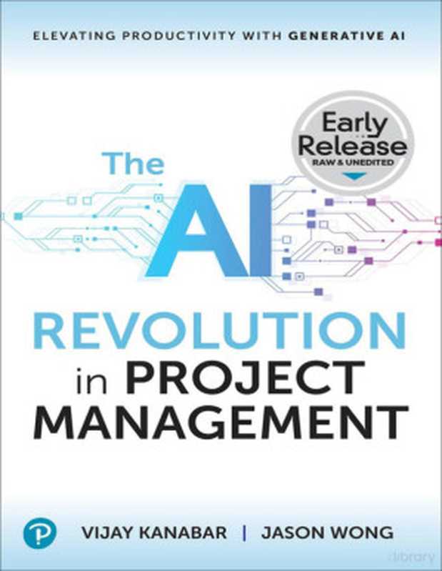 The AI Revolution in Project Management： Elevating Productivity with Generative AI（Kanabar， Vijay， Wong， Jason）（Sams Publishing 2024）