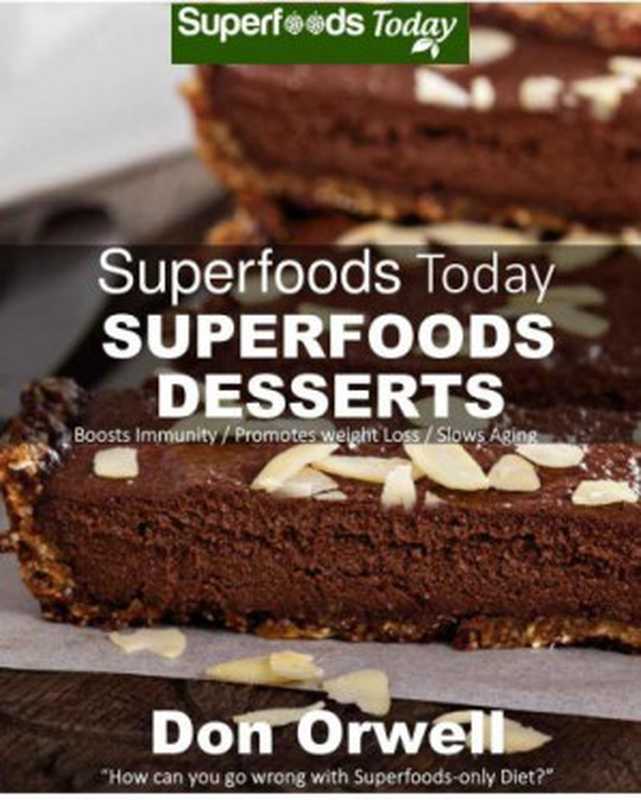 Superfoods Desserts  40 Quick & Easy  Gluten-Free  Mostly Raw  Wheat Free  Mostly Vegan  Whole Foods Superfoods Sweet Cookies  Cakes  Truffles and Pies（Don Orwell）（Superfoods Today 2015）