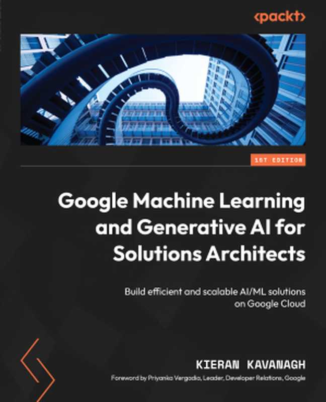 Google Machine Learning and Generative AI for Solutions Architects（Kieran Kavanagh）（Packt Publishing Pvt Ltd 2024）