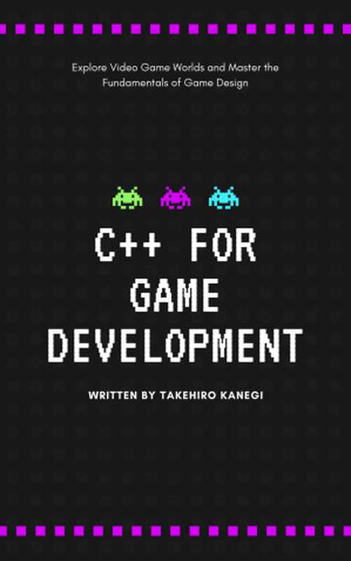 C++ for Game Development ： A Comprehensive Guide for 2024（Takehiro Kanegi & Reactive Publishing & Vincent Bisette）（Reactive Publishing 2024）