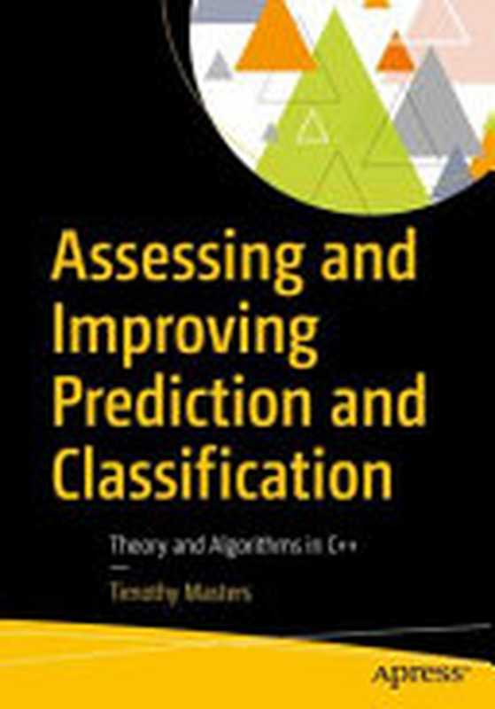 Assessing and Improving Prediction and Classification： Theory and Algorithms in C++（Timothy Masters）（Apress 2017）