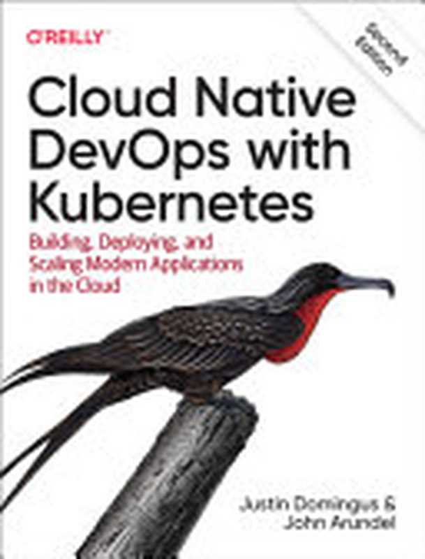 Cloud Native DevOps with Kubernetes： Building， Deploying， and Scaling Modern Applications in the Cloud， 2nd Edition（Justin Domingus， John Arundel）（O