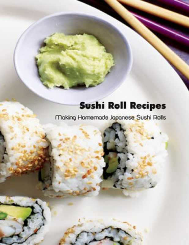 Sushi Roll Recipes： Making Homemade Japanese Sushi Rolls： Sushi Cookbook（Maher， Brian）（2021）