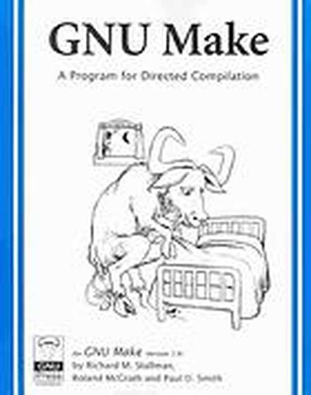 GNU Make ： a program for directing recompliation ; GNU make version 3.81（Richard M Stallman; Roland McGrath; Paul D Smith）（Boston， Mass. Free Software Foundation 2004）