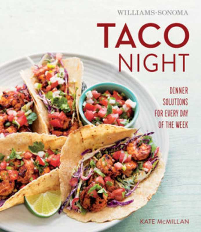 Taco Night： Dinner Solutions for Every Day of the Week（Kate McMillan; Photographs by Erin Kunkel）（Williams-Sonoma   Weldon Owen 2015）