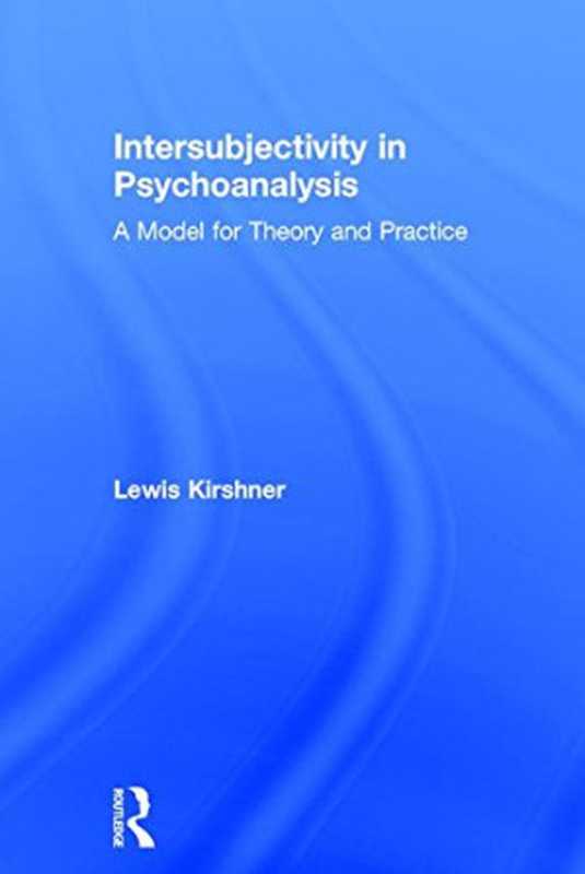 Intersubjectivity in Psychoanalysis  A Model for Theory and Practice（Lewis Kirshner）（Routledge 2017）