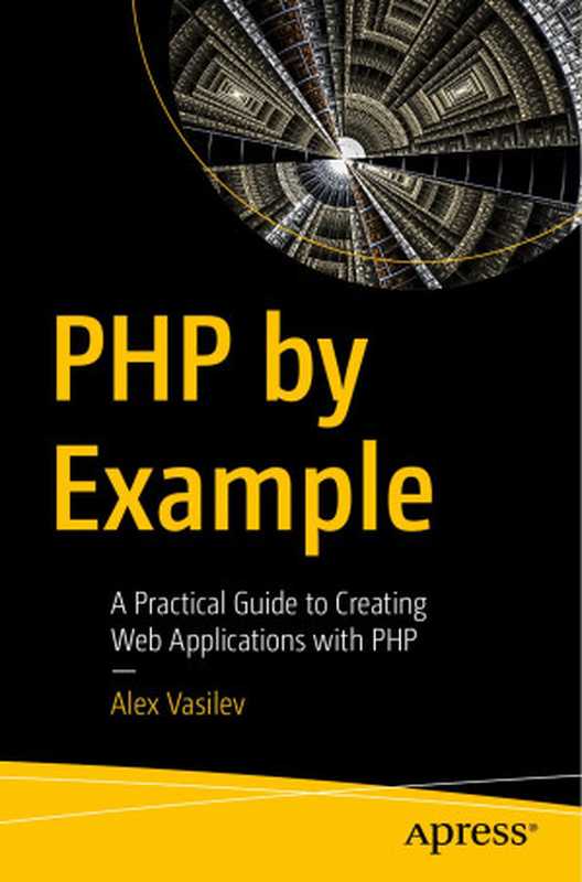 PHP by Example： A Practical Guide to Creating Web Applications with PHP（Alex Vasilev）（Apress 2024）