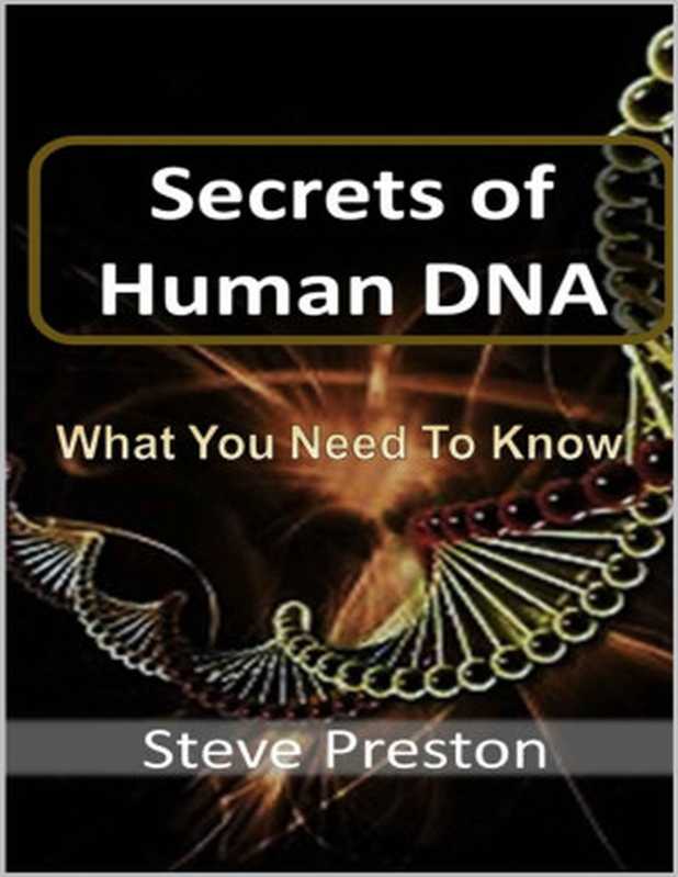 Steve Preston - Secrets of Human DNA_ What You Need to Know（Steve Preston [PRESTON， STEVE]）（2021）