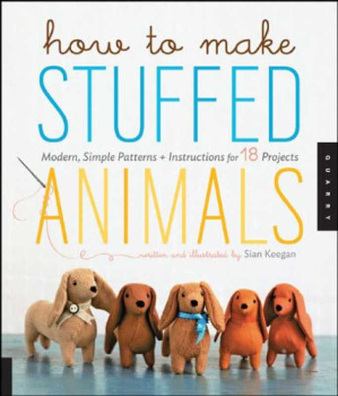 How to make stuffed animals： Modern， simple patterns and instructions for 18 projects（Sian Keegan， Jennifer Korff）（Quarry Books 2012）