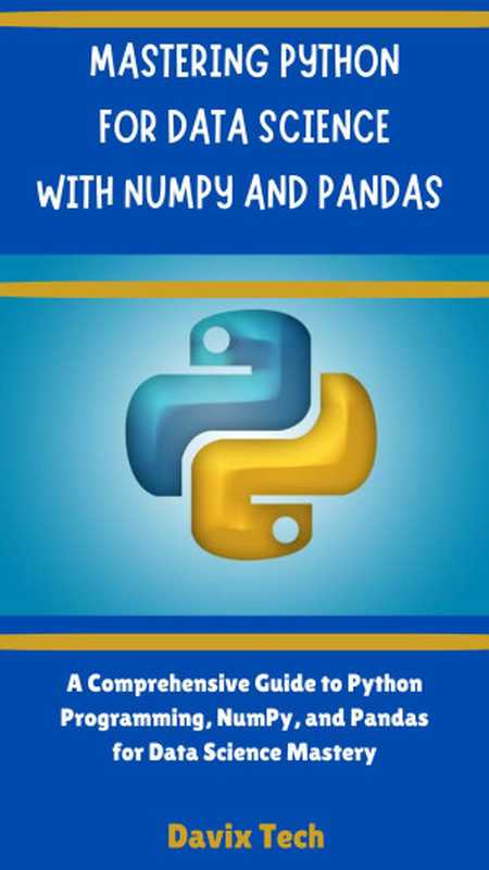 MASTERING PYTHON FOR DATA SCIENCE WITH NUMPY AND PANDAS： A Comprehensive Guide To Python Programming，Numpy and Pandas for Data Science Mastery（Tech， Davix）（Autopublished 2024）