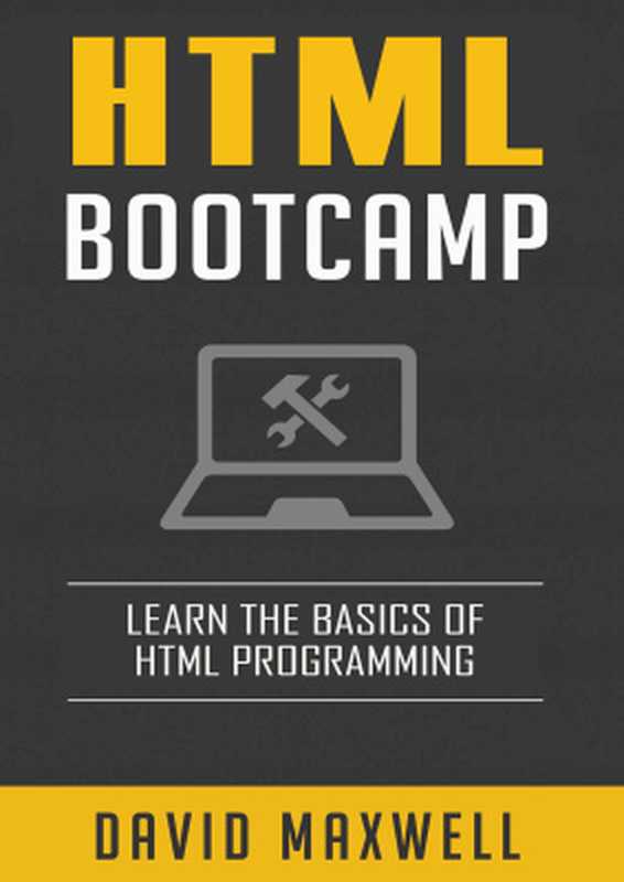 HTML： Quick Start Guide： Learn The Basics Of HTML and CSS in 2 Weeks（Maxwell David.）（2016）