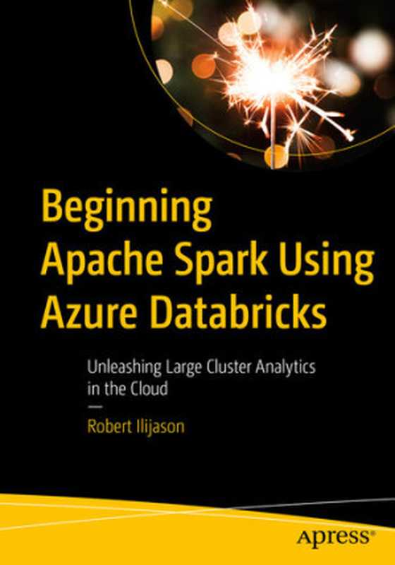 Beginning Apache Spark Using Azure Databricks： Unleashing Large Cluster Analytics in the Cloud（Robert Ilijason）（Apress 2020）